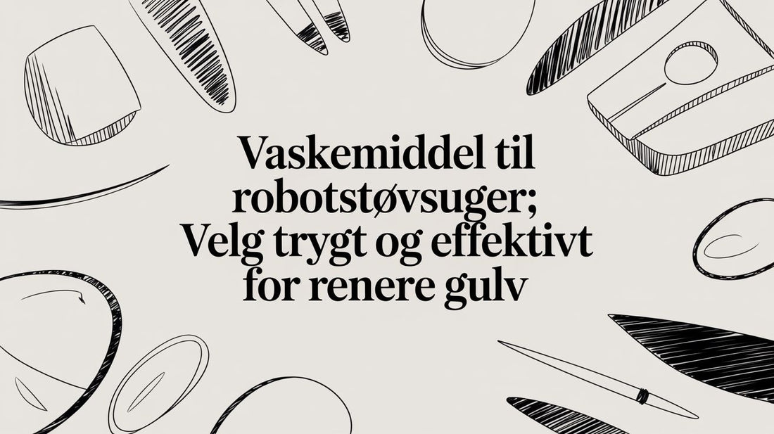 Vaskemiddel til robotstøvsuger: Velg trygt og effektivt for renere gulv
