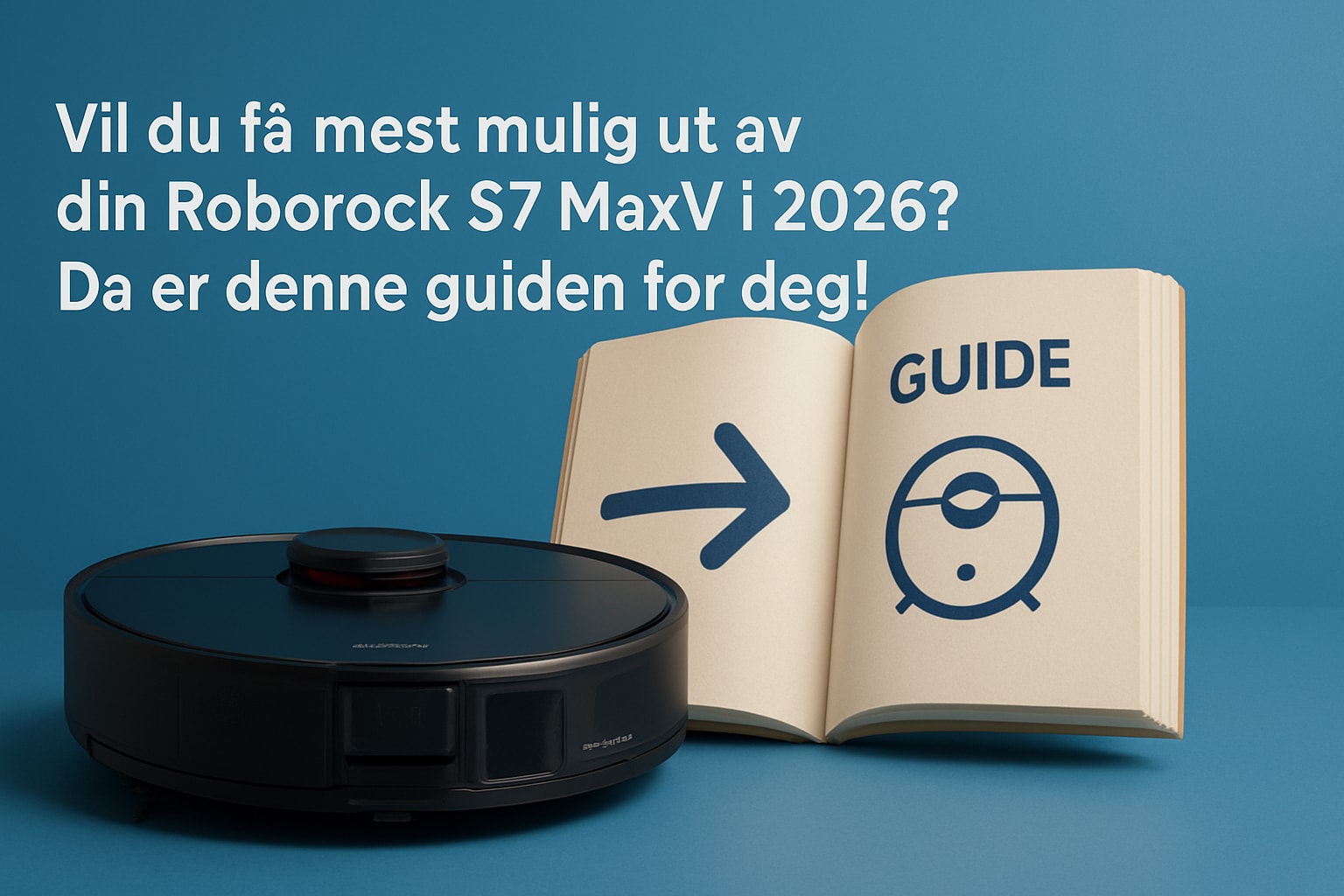 Roborock S7 MaxV Guide: Slik Får Du Mest Ut Av Den I 2026