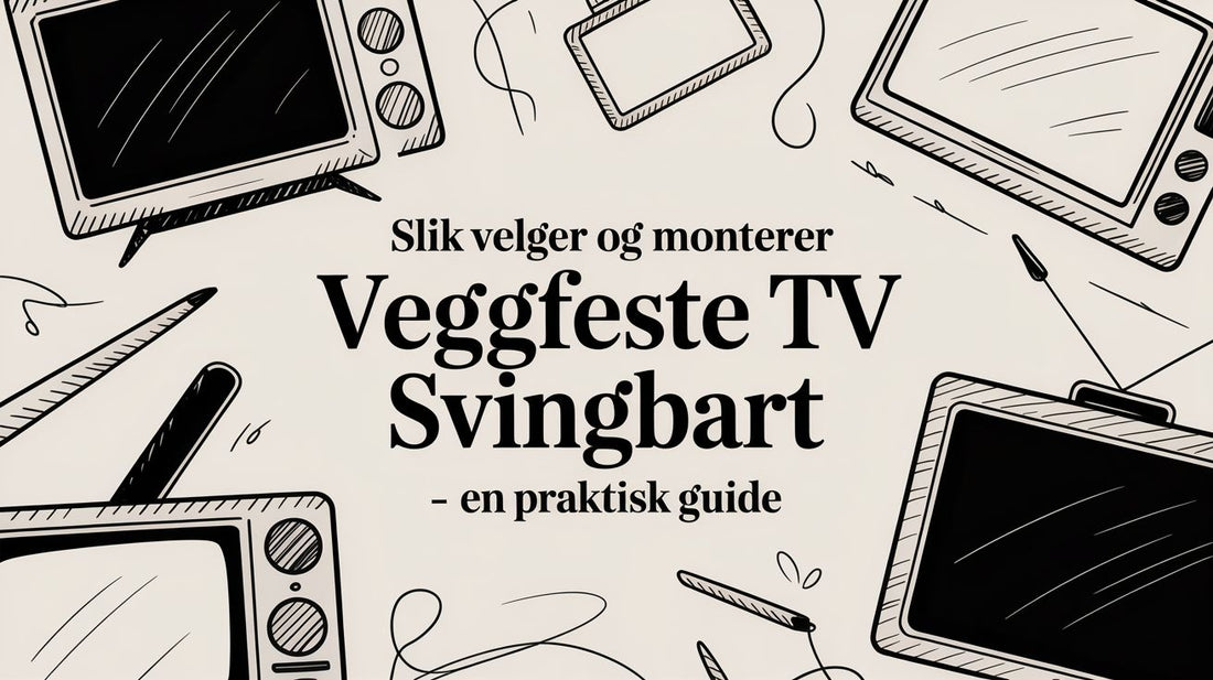 Slik velger og monterer veggfeste tv svingbart – en praktisk guide