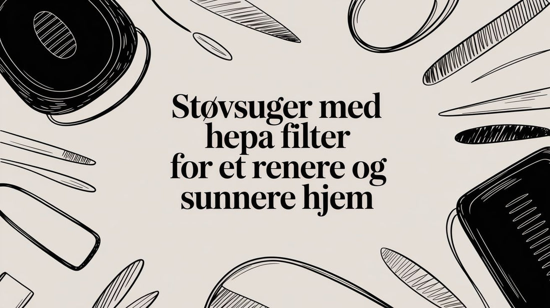 Støvsuger med HEPA filter for et renere og sunnere hjem